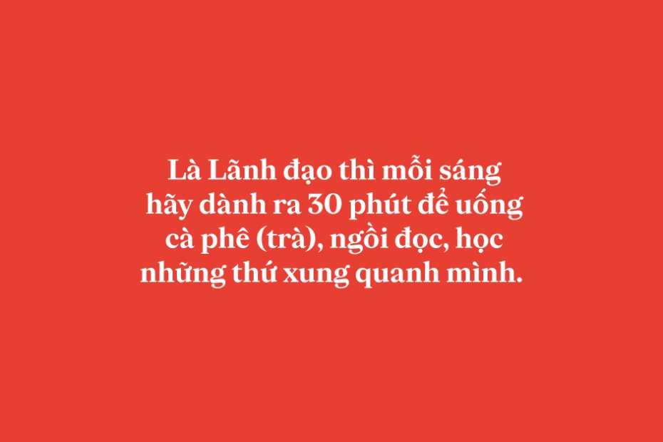 la-lanh-dao-thi-moi-sang-hay-danh-ra-30-phut-de-uong-ca-phe-tra-ngoi-doc-hoc-nhung-thu-xung-quanh-minh